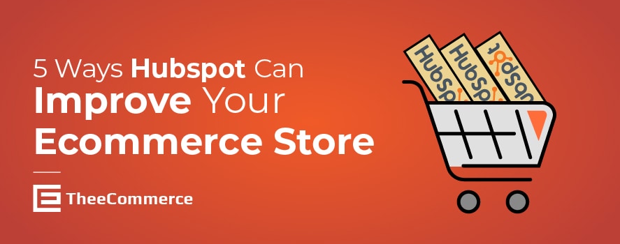 how Hubspot can improve your ecommerce store